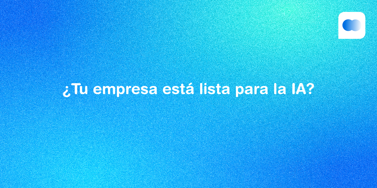 ¿Tu empresa está lista para la IA? 5 señales que indican que sí
