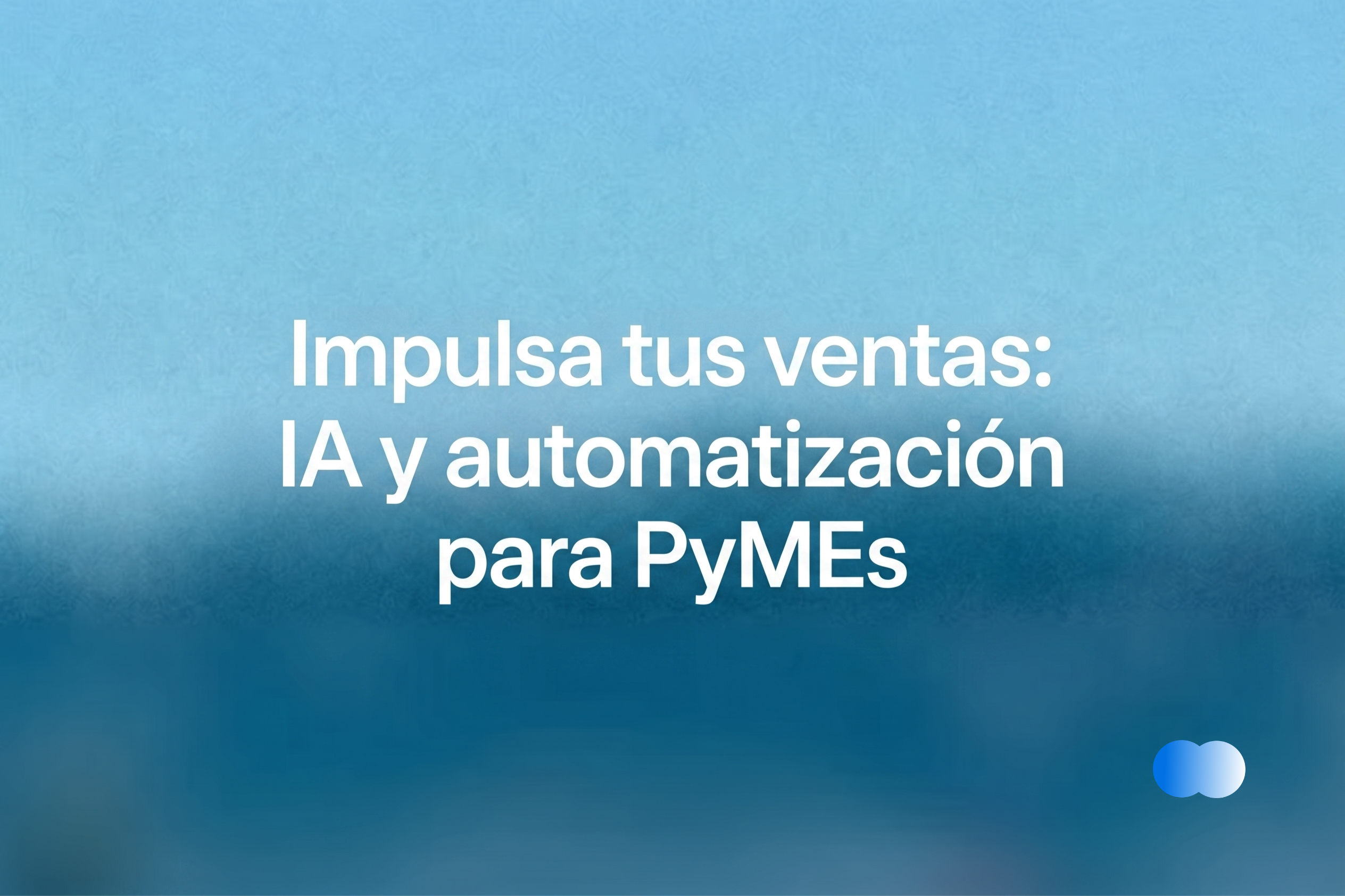 Impulsa tus ventas: IA y automatización para PyMEs